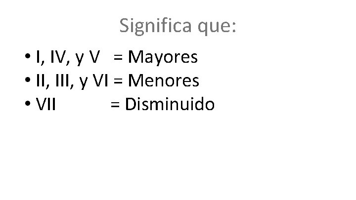 Significa que: • I, IV, y V = Mayores • II, III, y VI