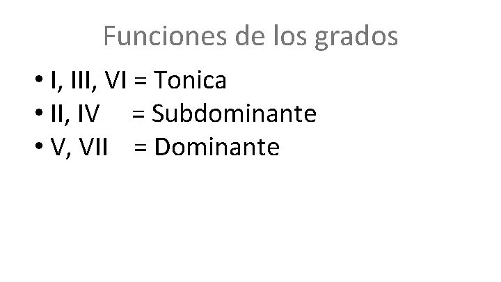 Funciones de los grados • I, III, VI = Tonica • II, IV =