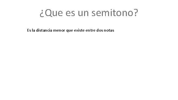¿Que es un semitono? Es la distancia menor que existe entre dos notas 