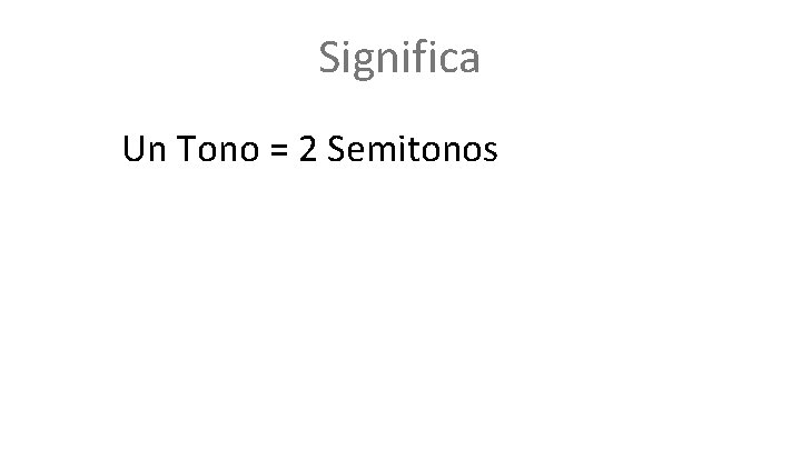 Significa Un Tono = 2 Semitonos 