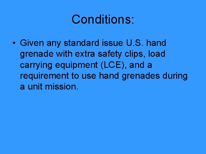 Conditions: • Given any standard issue U. S. hand grenade with extra safety clips,