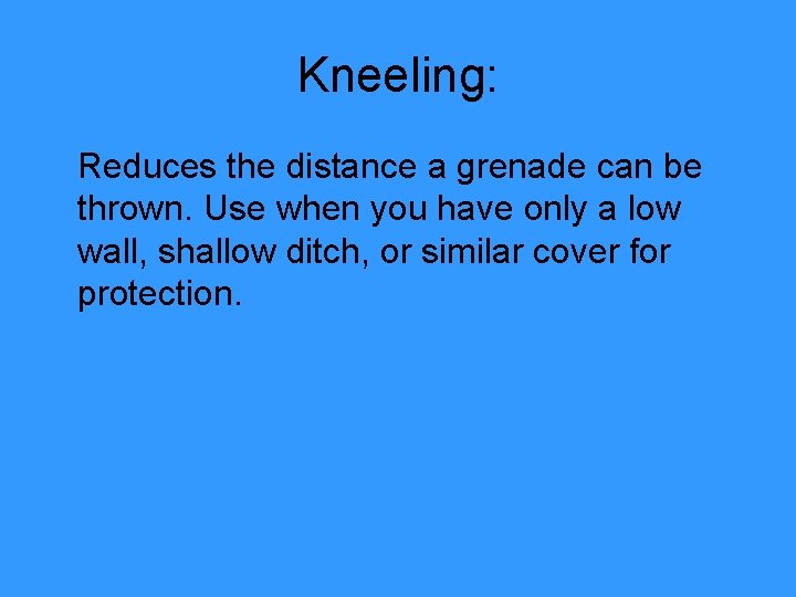 Kneeling: Reduces the distance a grenade can be thrown. Use when you have only