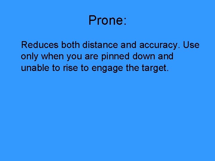 Prone: Reduces both distance and accuracy. Use only when you are pinned down and