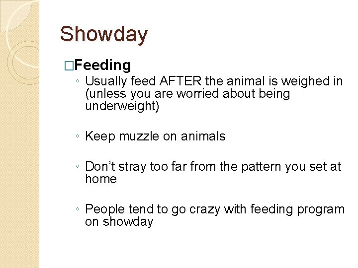 Showday �Feeding ◦ Usually feed AFTER the animal is weighed in (unless you are