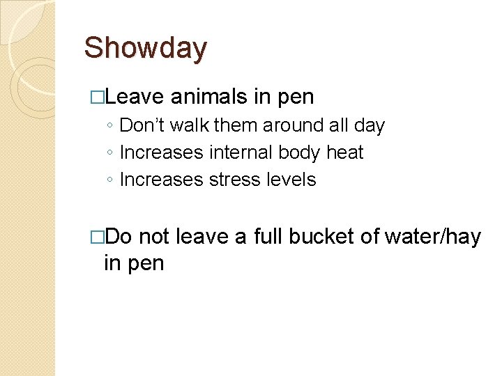 Showday �Leave animals in pen ◦ Don’t walk them around all day ◦ Increases Showday �Leave animals in pen ◦ Don’t walk them around all day ◦ Increases