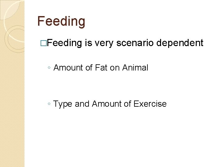 Feeding �Feeding is very scenario dependent ◦ Amount of Fat on Animal ◦ Type