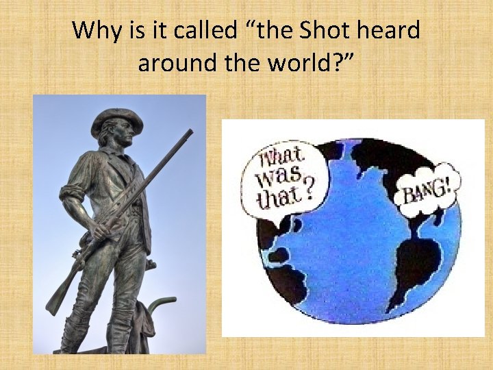 Why is it called “the Shot heard around the world? ” 