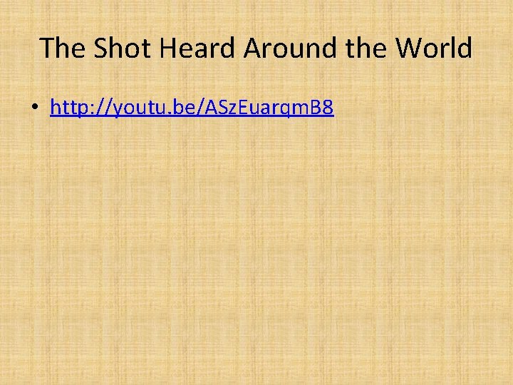 The Shot Heard Around the World • http: //youtu. be/ASz. Euarqm. B 8 