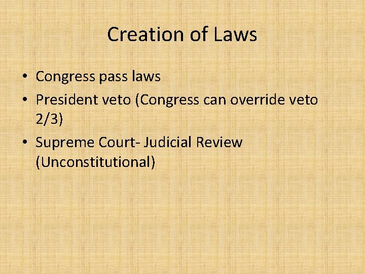 Creation of Laws • Congress pass laws • President veto (Congress can override veto