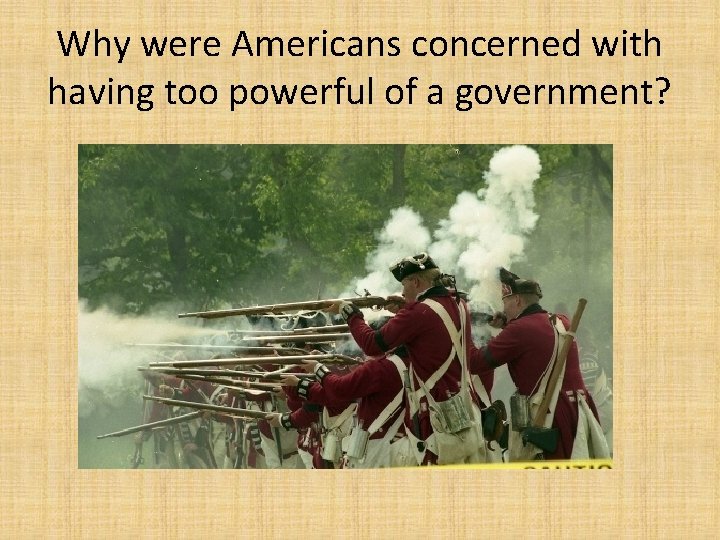 Why were Americans concerned with having too powerful of a government? 
