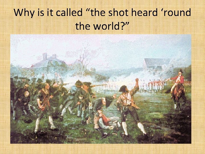 Why is it called “the shot heard ‘round the world? ” 