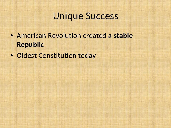 Unique Success • American Revolution created a stable Republic • Oldest Constitution today 