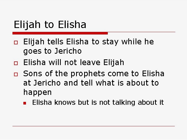 Elijah to Elisha o o o Elijah tells Elisha to stay while he goes