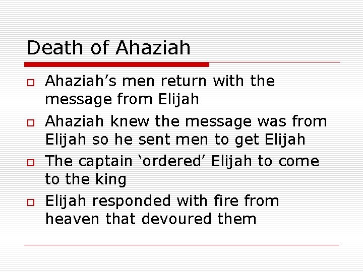 Death of Ahaziah o o Ahaziah’s men return with the message from Elijah Ahaziah