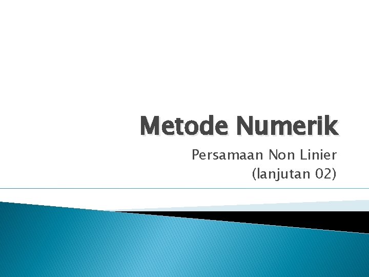 Metode Numerik Persamaan Non Linier (lanjutan 02) 