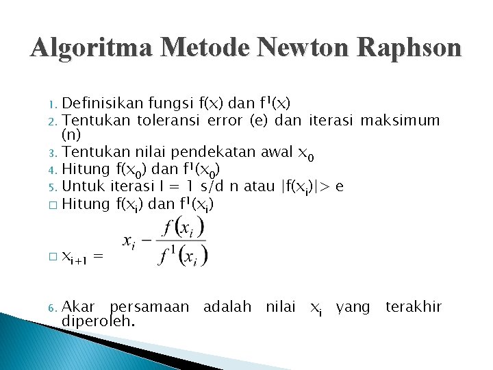 Algoritma Metode Newton Raphson Definisikan fungsi f(x) dan f 1(x) 2. Tentukan toleransi error