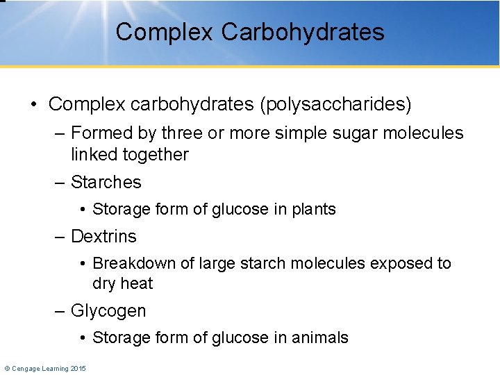 Complex Carbohydrates • Complex carbohydrates (polysaccharides) – Formed by three or more simple sugar