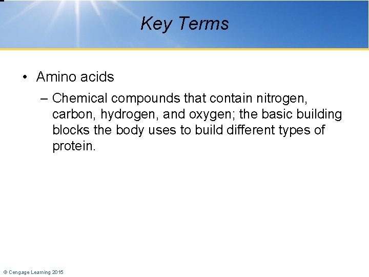 Key Terms • Amino acids – Chemical compounds that contain nitrogen, carbon, hydrogen, and