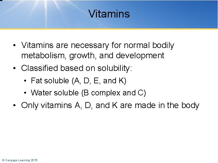 Vitamins • Vitamins are necessary for normal bodily metabolism, growth, and development • Classified