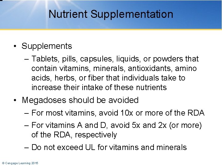 Nutrient Supplementation • Supplements – Tablets, pills, capsules, liquids, or powders that contain vitamins,