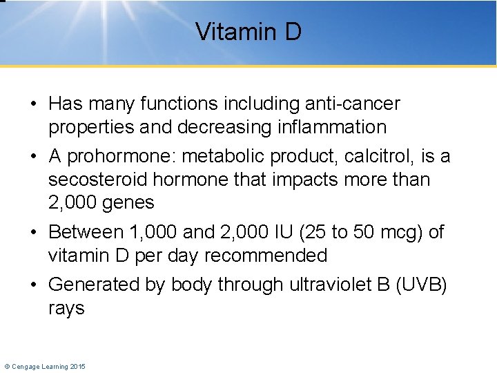 Vitamin D • Has many functions including anti-cancer properties and decreasing inflammation • A