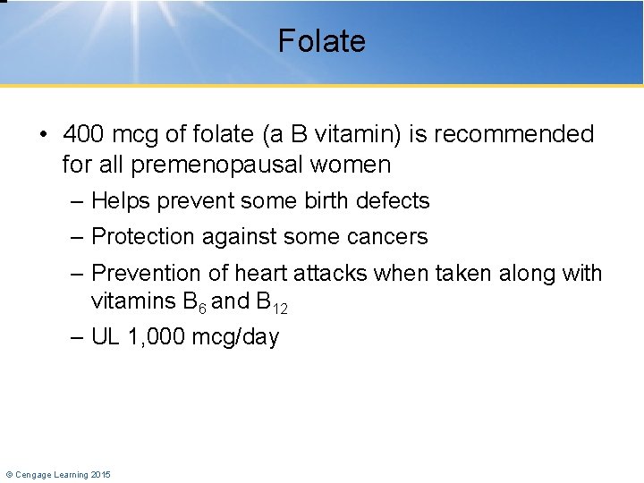 Folate • 400 mcg of folate (a B vitamin) is recommended for all premenopausal