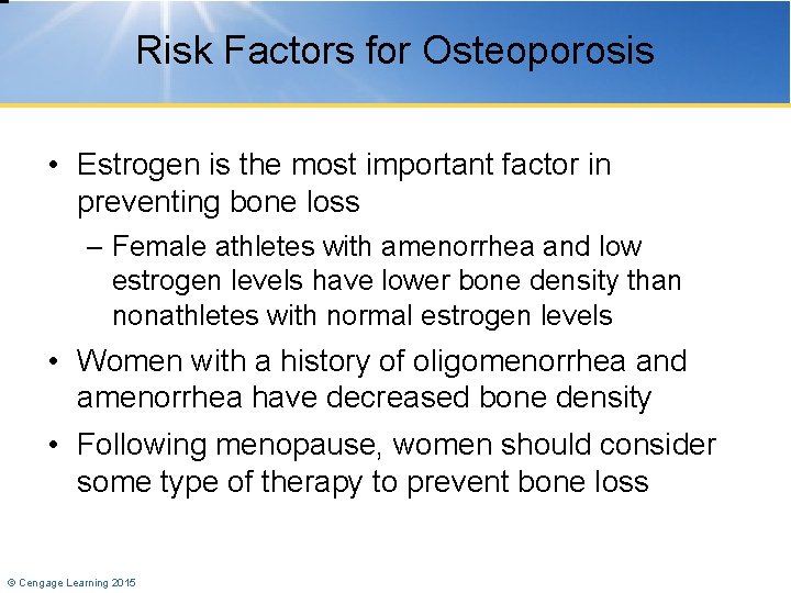 Risk Factors for Osteoporosis • Estrogen is the most important factor in preventing bone