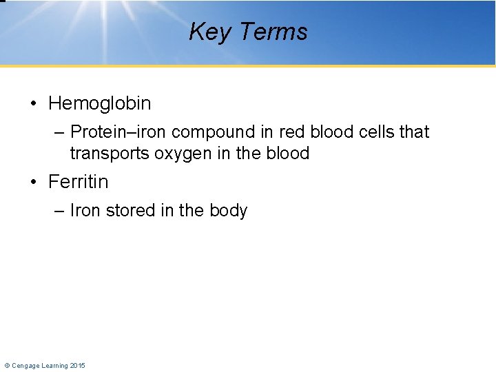 Key Terms • Hemoglobin – Protein–iron compound in red blood cells that transports oxygen