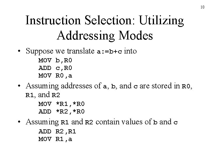 10 Instruction Selection: Utilizing Addressing Modes • Suppose we translate a: =b+c into MOV