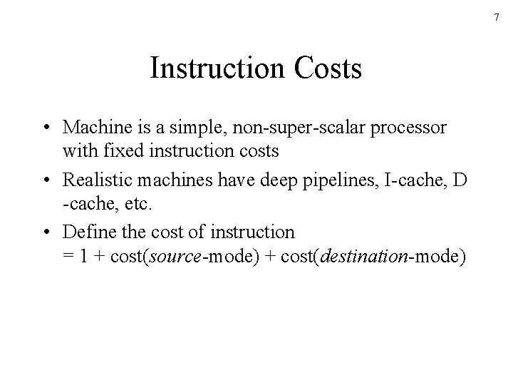 7 Instruction Costs • Machine is a simple, non-super-scalar processor with fixed instruction costs