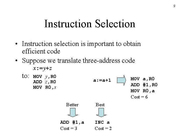 9 Instruction Selection • Instruction selection is important to obtain efficient code • Suppose