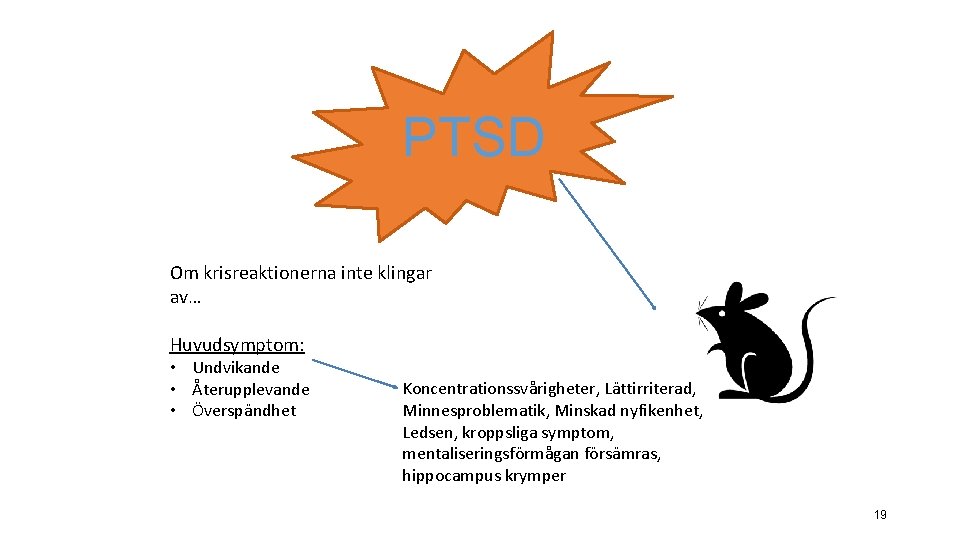 PTSD Om krisreaktionerna inte klingar av… Huvudsymptom: • Undvikande • Återupplevande • Överspändhet Koncentrationssvårigheter,