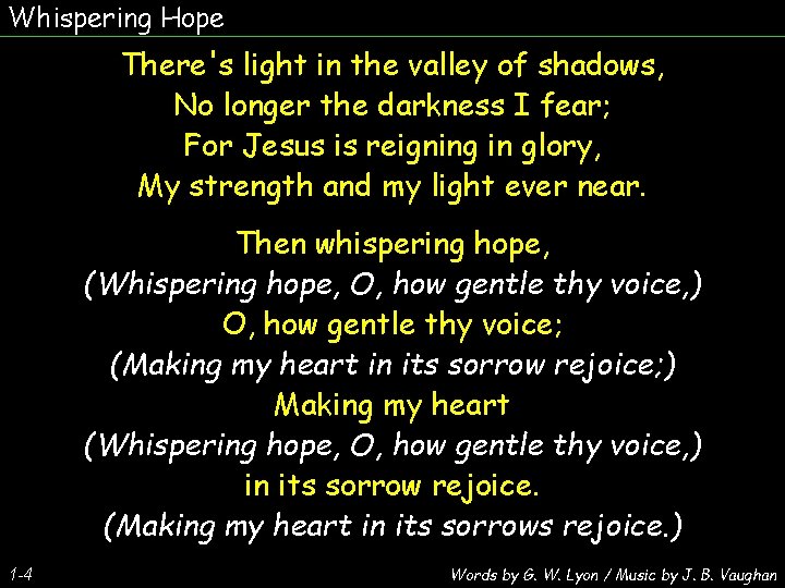 Whispering Hope There's light in the valley of shadows, No longer the darkness I