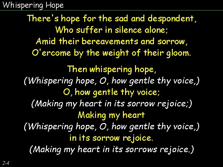 Whispering Hope There's hope for the sad and despondent, Who suffer in silence alone;