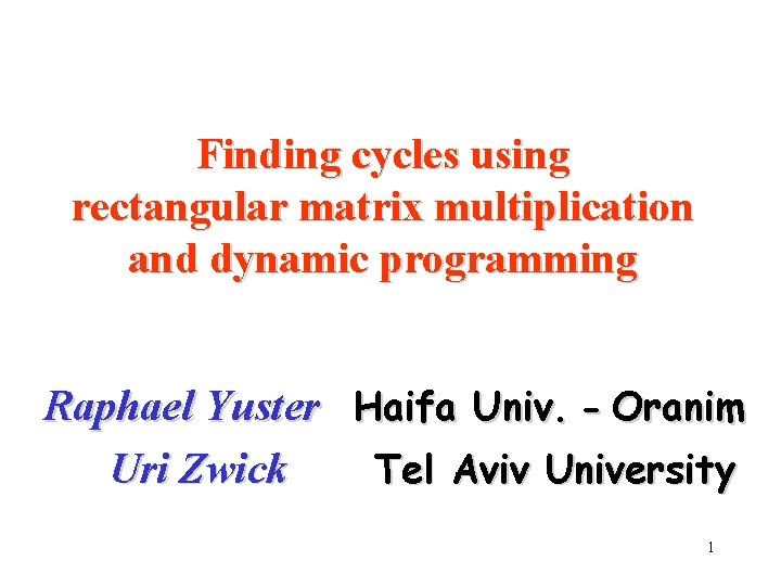 Finding cycles using rectangular matrix multiplication and dynamic programming Raphael Yuster Haifa Univ. -