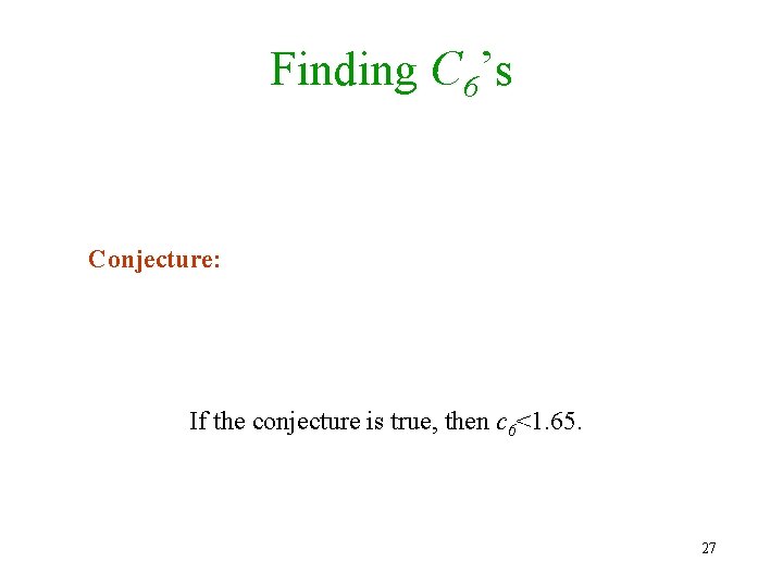 Finding C 6’s Conjecture: If the conjecture is true, then c 6<1. 65. 27