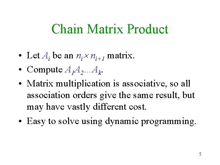 Chain Matrix Product • Let Ai be an ni ni+1 matrix. • Compute A