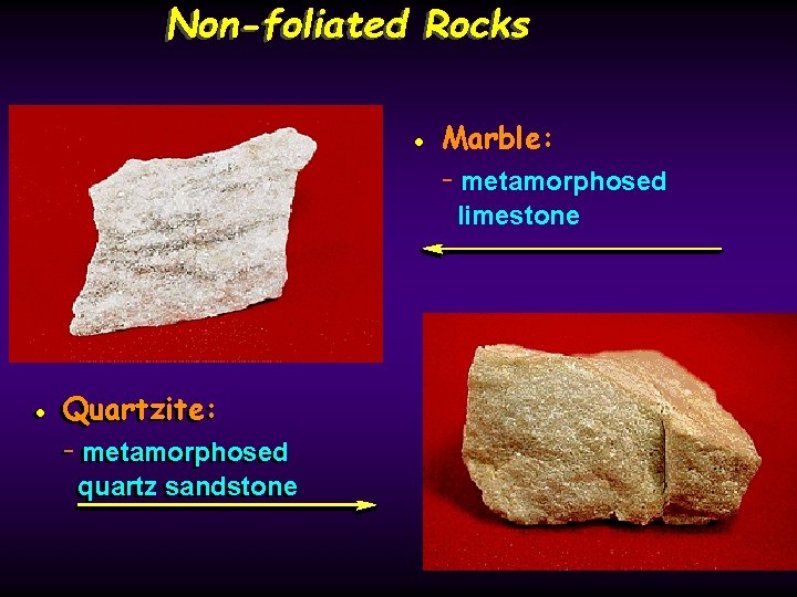 Non-foliated Rocks • Marble: - metamorphosed limestone Quartzite: • • Quartzite: -- metamorphosed quartz