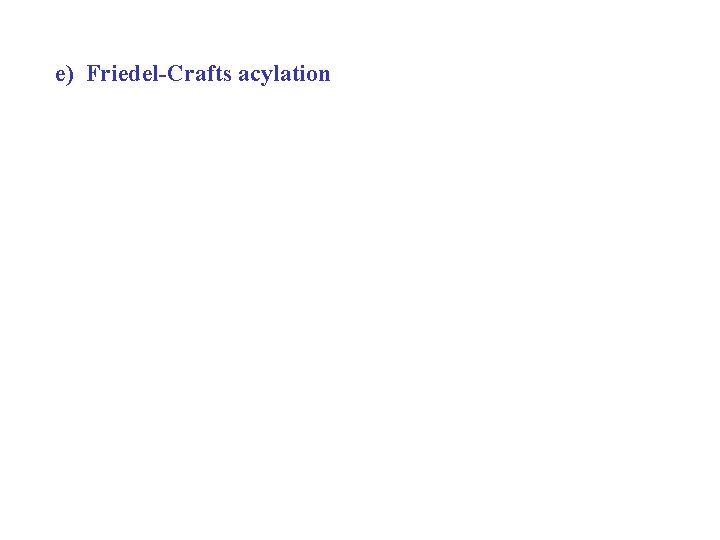 e) Friedel-Crafts acylation 