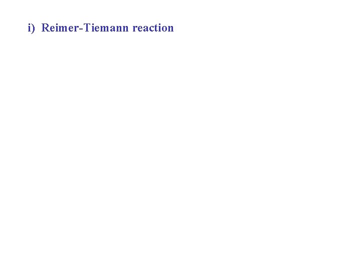 i) Reimer-Tiemann reaction 