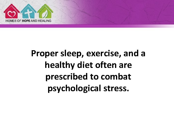 Proper sleep, exercise, and a healthy diet often are prescribed to combat psychological stress.