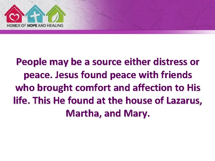 People may be a source either distress or peace. Jesus found peace with friends