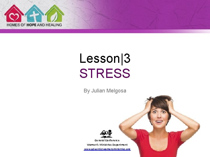 Lesson|3 STRESS By Julian Melgosa General Conference Women’s Ministries Department www. adventistwomensministries. org 