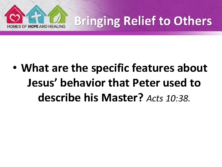Bringing Relief to Others • What are the specific features about Jesus’ behavior that
