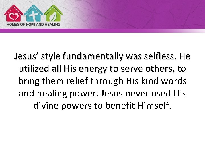 Jesus’ style fundamentally was selfless. He utilized all His energy to serve others, to