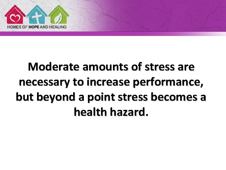 Moderate amounts of stress are necessary to increase performance, but beyond a point stress