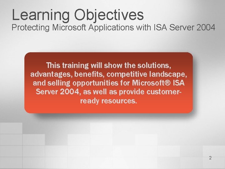 Learning Objectives Protecting Microsoft Applications with ISA Server 2004 This training will show the