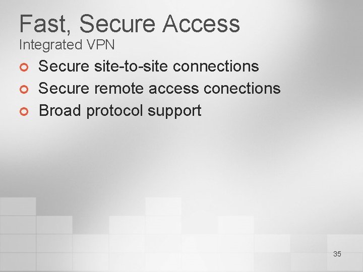 Fast, Secure Access Integrated VPN ¢ ¢ ¢ Secure site-to-site connections Secure remote access