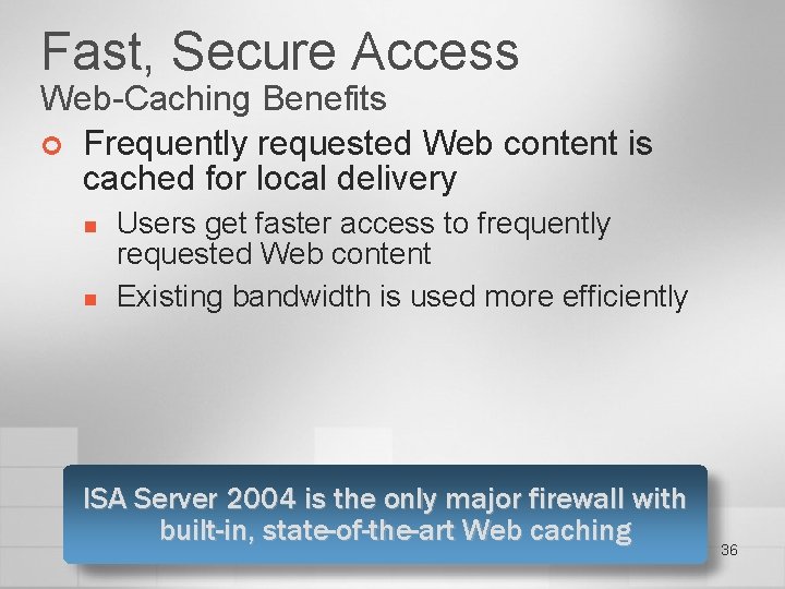 Fast, Secure Access Web-Caching Benefits ¢ Frequently requested Web content is cached for local