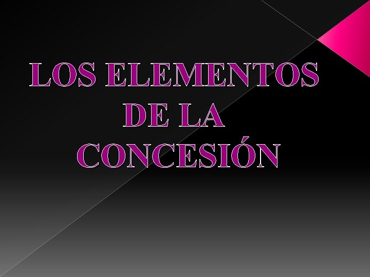 LOS ELEMENTOS DE LA CONCESIÓN 